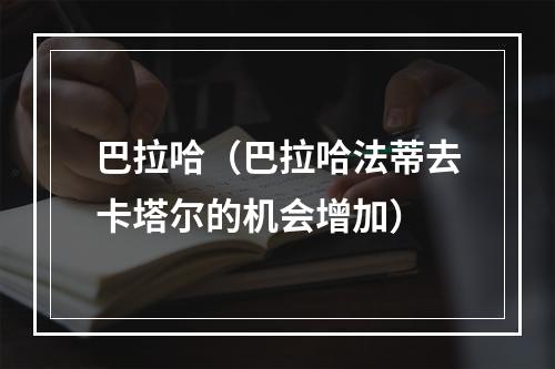 巴拉哈（巴拉哈法蒂去卡塔尔的机会增加）