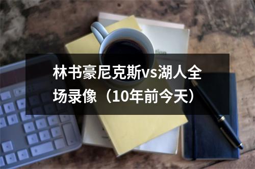 林书豪尼克斯vs湖人全场录像（10年前今天）