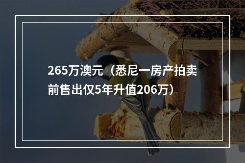 265万澳元（悉尼一房产拍卖前售出仅5年升值206万）