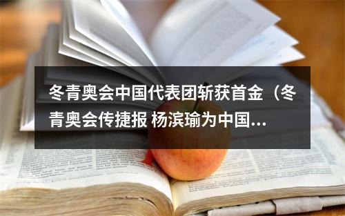 冬青奥会中国代表团斩获首金（冬青奥会传捷报 杨滨瑜为中国代表团斩获首金）