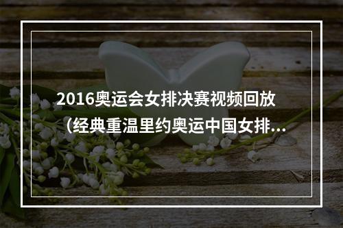 2016奥运会女排决赛视频回放（经典重温里约奥运中国女排夺冠之战）