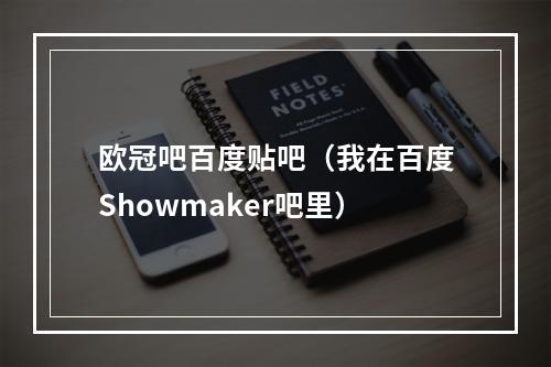 欧冠吧百度贴吧（我在百度Showmaker吧里）