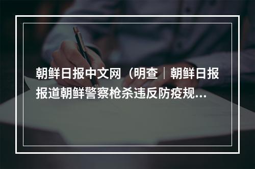 朝鲜日报中文网（明查｜朝鲜日报报道朝鲜警察枪杀违反防疫规定的工人没发过）