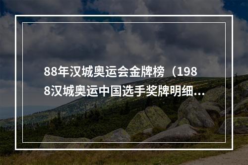 88年汉城奥运会金牌榜（1988汉城奥运中国选手奖牌明细榜 单届之最 楼云蝉联 陈静取金）