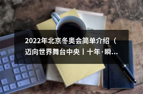 2022年北京冬奥会简单介绍（迈向世界舞台中央丨十年·瞬间北京冬奥2022）