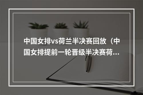 中国女排vs荷兰半决赛回放（中国女排提前一轮晋级半决赛荷兰03脆败巴西提前出局）