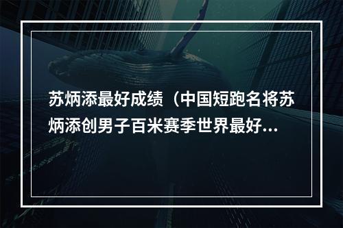 苏炳添最好成绩（中国短跑名将苏炳添创男子百米赛季世界最好成绩）