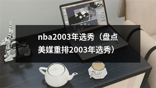 nba2003年选秀（盘点美媒重排2003年选秀）