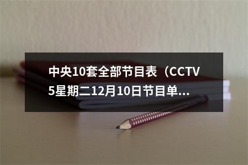 中央10套全部节目表（CCTV5星期二12月10日节目单举重女子冰壶CBA广东广厦）