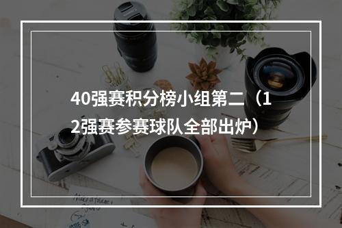 40强赛积分榜小组第二（12强赛参赛球队全部出炉）