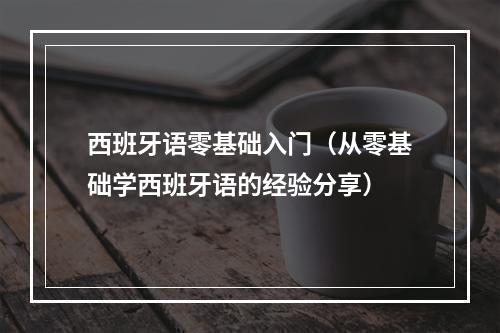 西班牙语零基础入门（从零基础学西班牙语的经验分享）