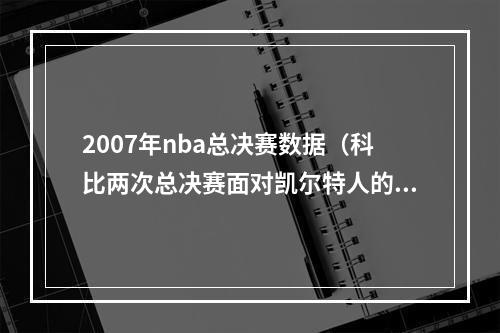 2007年nba总决赛数据（科比两次总决赛面对凯尔特人的场均数据）