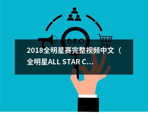 2018全明星赛完整视频中文（全明星ALL STAR COMING）