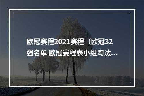 欧冠赛程2021赛程（欧冠32强名单 欧冠赛程表小组淘汰赛时间安排日程一览）