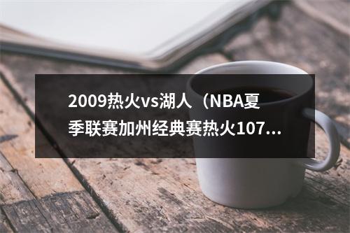 2009热火vs湖人（NBA夏季联赛加州经典赛热火10790轻取湖人）