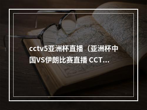 cctv5亚洲杯直播（亚洲杯中国VS伊朗比赛直播 CCTV5体育频道在线观看）