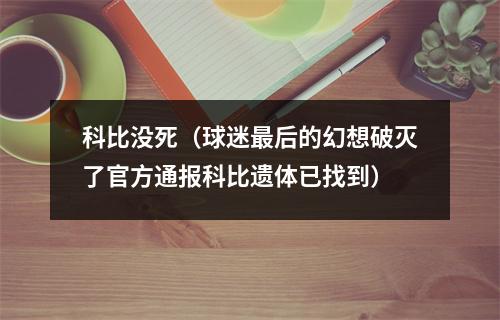 科比没死（球迷最后的幻想破灭了官方通报科比遗体已找到）