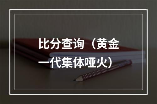 比分查询（黄金一代集体哑火）