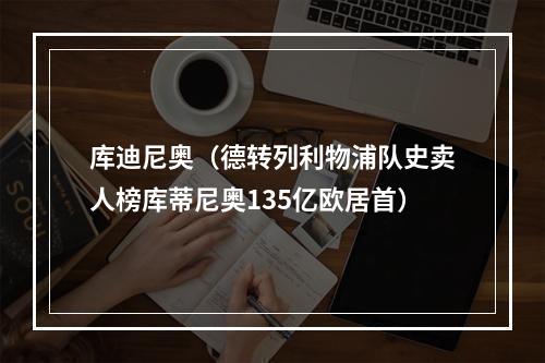 库迪尼奥（德转列利物浦队史卖人榜库蒂尼奥135亿欧居首）