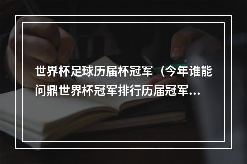 世界杯足球历届杯冠军（今年谁能问鼎世界杯冠军排行历届冠军一览巴西5冠居首）