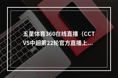 五星体育360在线直播（CCTV5中超第22轮官方直播上海海港vs浙江中文高清视频）