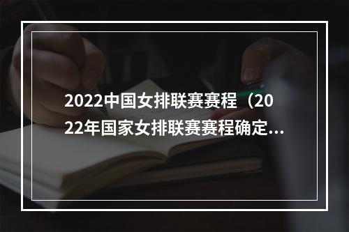 2022中国女排联赛赛程（2022年国家女排联赛赛程确定 中国女排6月1日首战荷兰）