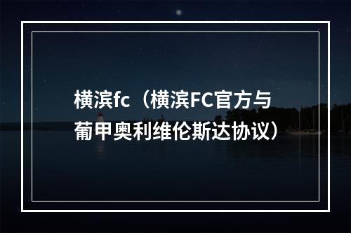 横滨fc（横滨FC官方与葡甲奥利维伦斯达协议）