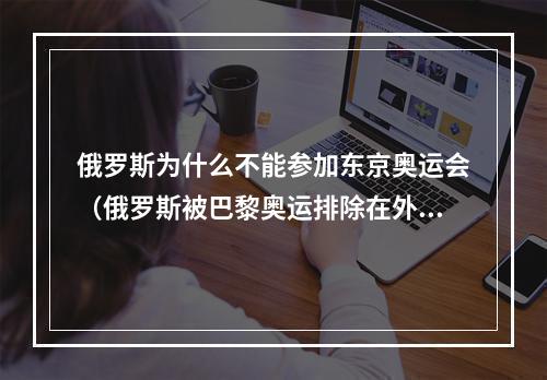 俄罗斯为什么不能参加东京奥运会（俄罗斯被巴黎奥运排除在外）