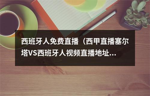 西班牙人免费直播（西甲直播塞尔塔VS西班牙人视频直播地址）