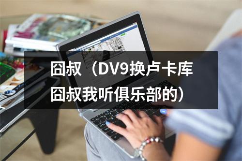 囧叔（DV9换卢卡库囧叔我听俱乐部的）