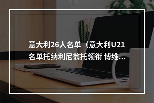 意大利26人名单（意大利U21名单托纳利尼翁托领衔 博维斯卡尔维尼等人在列）