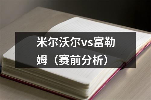 米尔沃尔vs富勒姆（赛前分析）