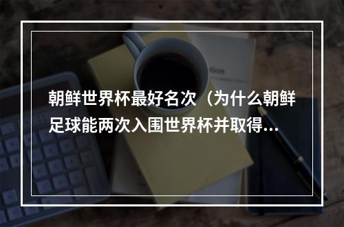 朝鲜世界杯最好名次（为什么朝鲜足球能两次入围世界杯并取得不错的成绩）