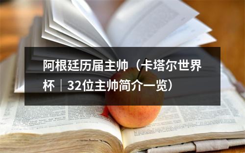 阿根廷历届主帅（卡塔尔世界杯｜32位主帅简介一览）