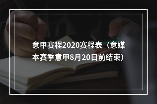 意甲赛程2020赛程表（意媒本赛季意甲8月20日前结束）