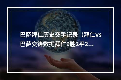 巴萨拜仁历史交手记录（拜仁vs巴萨交锋数据拜仁9胜2平2负）