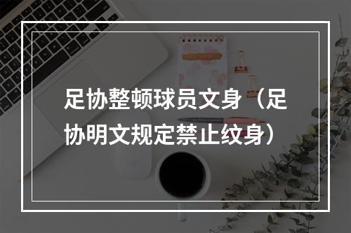 足协整顿球员文身（足协明文规定禁止纹身）