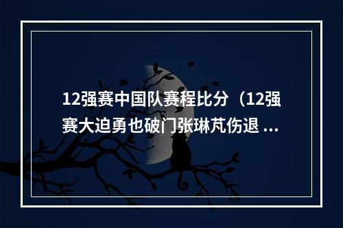 12强赛中国队赛程比分（12强赛大迫勇也破门张琳芃伤退 国足01日本两连败垫底）