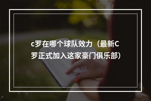 c罗在哪个球队效力（最新C罗正式加入这家豪门俱乐部）