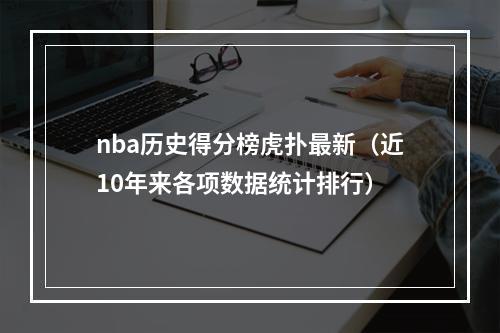 nba历史得分榜虎扑最新（近10年来各项数据统计排行）