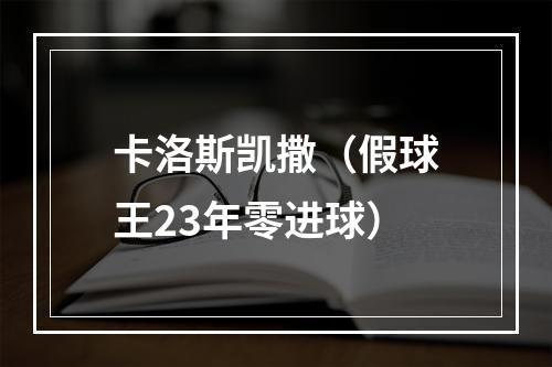 卡洛斯凯撒（假球王23年零进球）