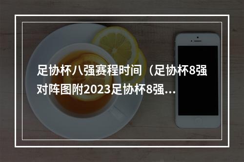 足协杯八强赛程时间（足协杯8强对阵图附2023足协杯8强赛程时间表完整版）