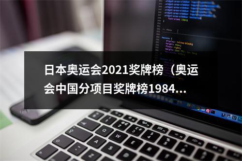 日本奥运会2021奖牌榜（奥运会中国分项目奖牌榜19842021）