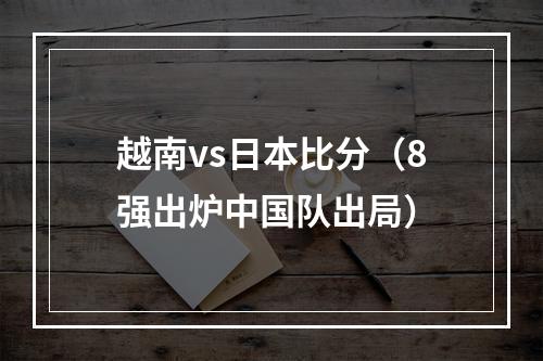 越南vs日本比分（8强出炉中国队出局）