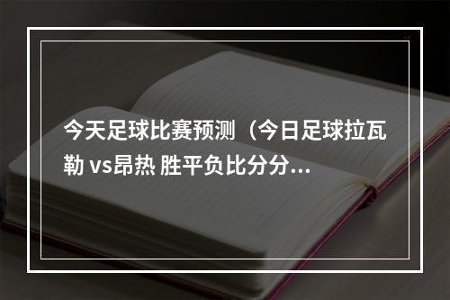 今天足球比赛预测（今日足球拉瓦勒 vs昂热 胜平负比分分析预测）