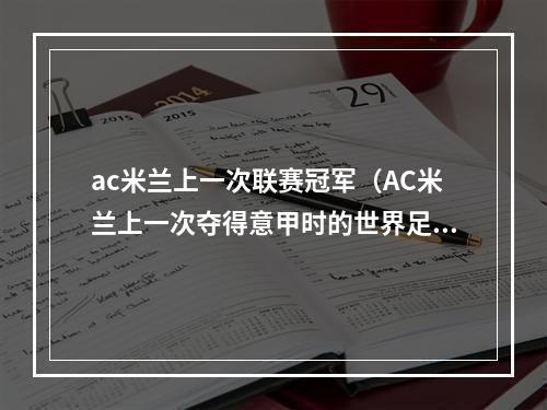 ac米兰上一次联赛冠军（AC米兰上一次夺得意甲时的世界足坛各项主要赛事的冠军）