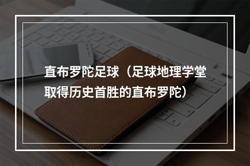 直布罗陀足球（足球地理学堂取得历史首胜的直布罗陀）