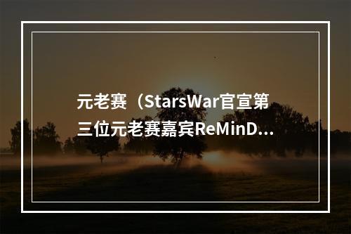 元老赛（StarsWar官宣第三位元老赛嘉宾ReMinD）