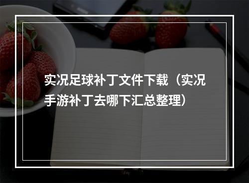 实况足球补丁文件下载（实况手游补丁去哪下汇总整理）