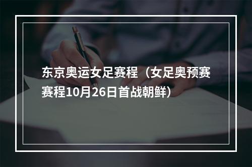 东京奥运女足赛程（女足奥预赛赛程10月26日首战朝鲜）